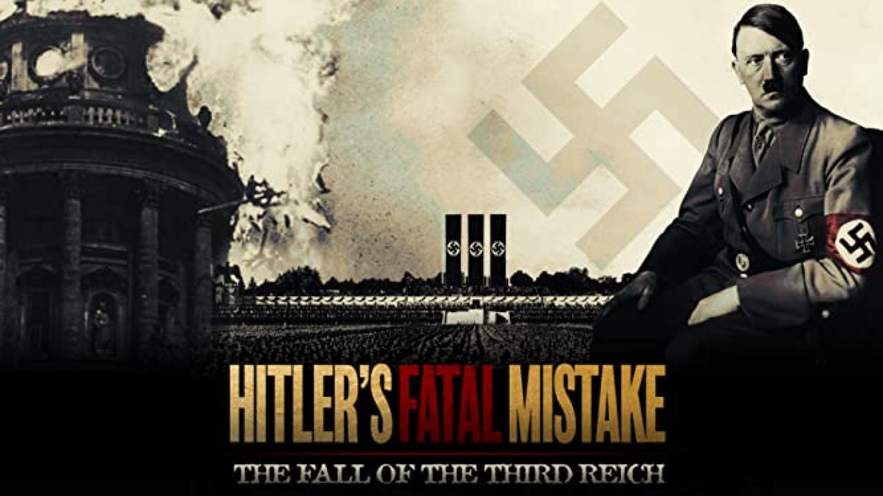 Hitler's Fatal Mistake: The Fall of the Third Reich