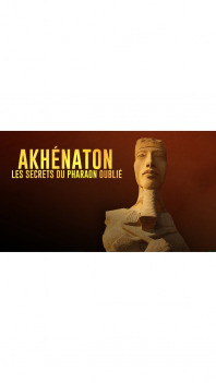 Akhenaten, the Secrets of the Forgotten Pharaoh